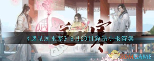 《遇见逆水寒》8月20日驿站小报答案