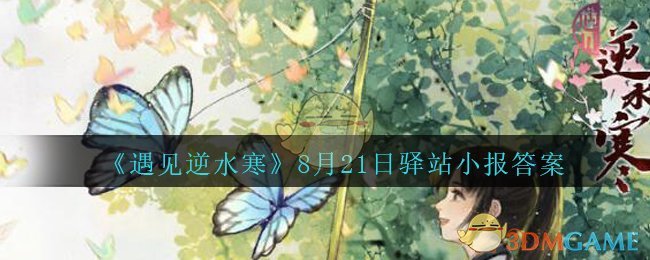 《遇见逆水寒》8月21日驿站小报答案