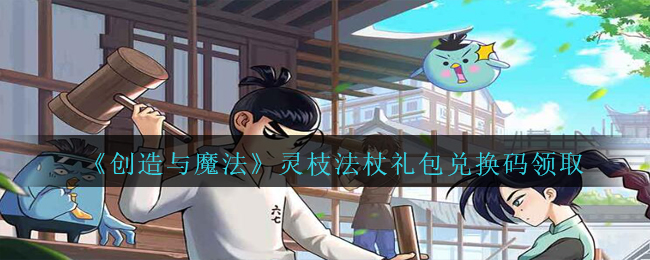 《创造与魔法》灵枝法杖礼包兑换码领取