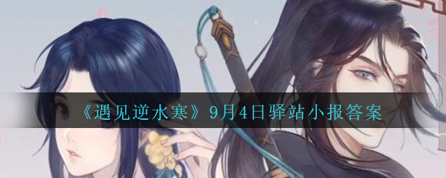 《遇见逆水寒》9月4日驿站小报答案