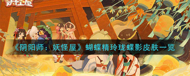 《阴阳师：妖怪屋》蝴蝶精玲珑蝶影皮肤一览