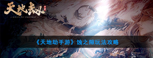《天地劫手游》蚀之隙玩法攻略