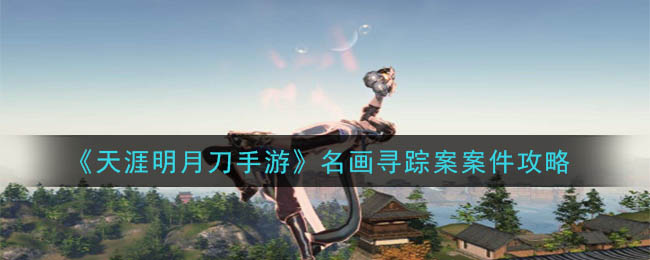 《天涯明月刀手游》名画寻踪案案件攻略