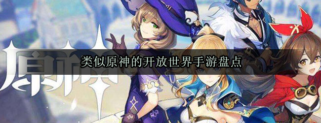 自由才是最大的奢侈品 类似原神的开放世界手游盘点