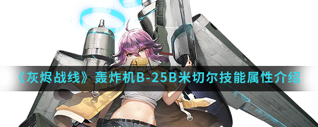 《灰烬战线》轰炸机B-25B米切尔技能属性介绍