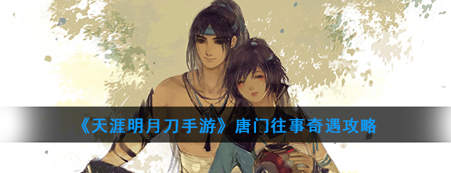 《天涯明月刀手游》唐门往事奇遇攻略