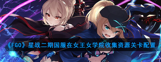 《FGO》星战二期国服在女王女学院收集资源关卡配置