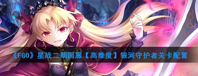 《FGO》星战二期国服【高难度】银河守护者关卡配置