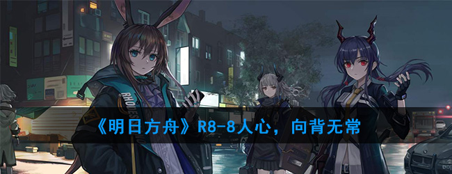 《明日方舟》R8-8人心，向背无常