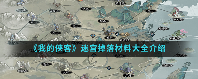 《我的侠客》迷宫掉落材料大全介绍
