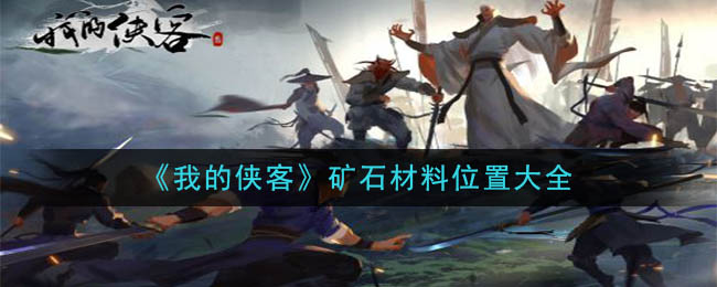 《我的侠客》矿石材料位置大全