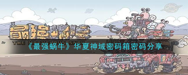 《最强蜗牛》华夏神域密码箱密码分享