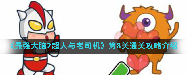 《最强大脑2超人与老司机》第8关通关攻略介绍