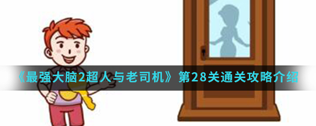 《最强大脑2超人与老司机》第28关通关攻略介绍