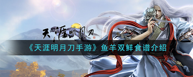 《天涯明月刀手游》鱼羊双鲜食谱介绍