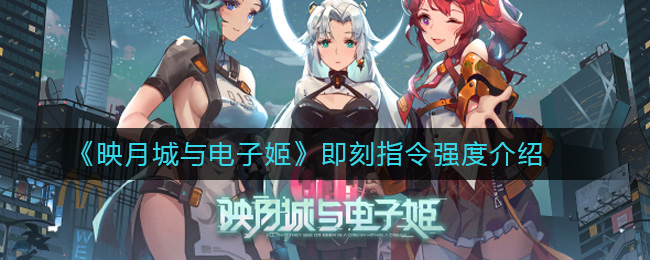 《映月城与电子姬》角色即刻指令强度介绍