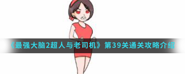《最强大脑2超人与老司机》第39关通关攻略介绍