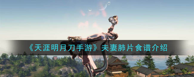 《天涯明月刀手游》夫妻肺片食谱介绍