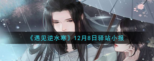《遇见逆水寒》12月8日驿站小报答案