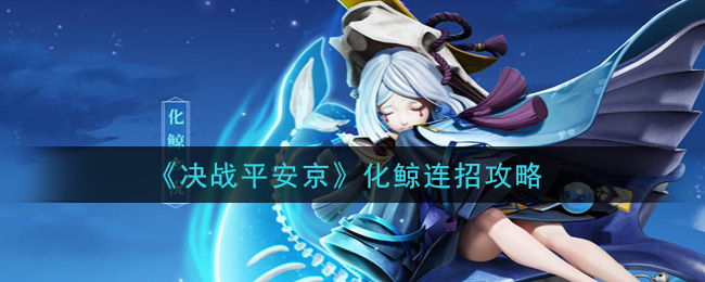 《决战平安京》化鲸连招攻略