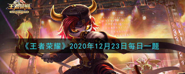 《王者荣耀》2020年12月23日每日一题答案