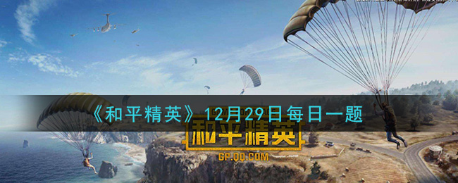 《和平精英》12月29日每日一题答案