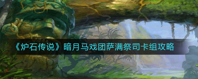 《炉石传说》暗月马戏团萨满祭司卡组攻略