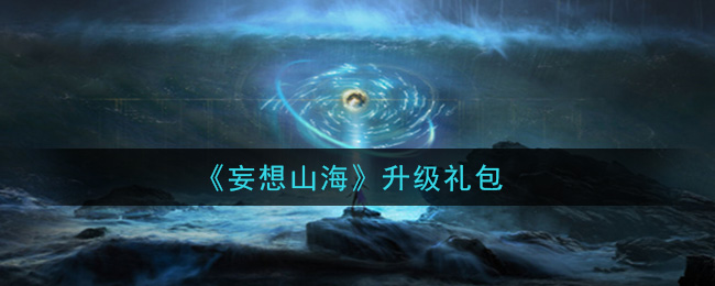 《妄想山海》升级礼包领取