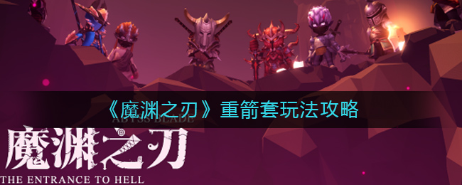 《魔渊之刃》重箭套玩法攻略