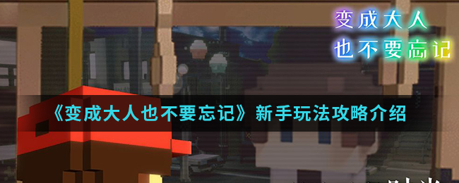 《变成大人也不要忘记》新手玩法攻略介绍