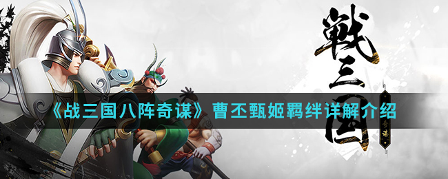《战三国八阵奇谋》曹丕甄姬羁绊详解介绍