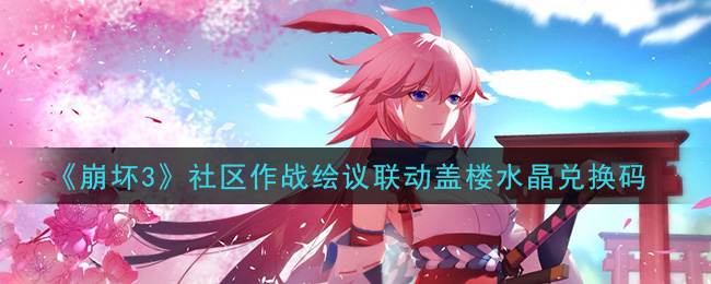 《崩坏3》社区作战绘议联动盖楼水晶兑换码领取