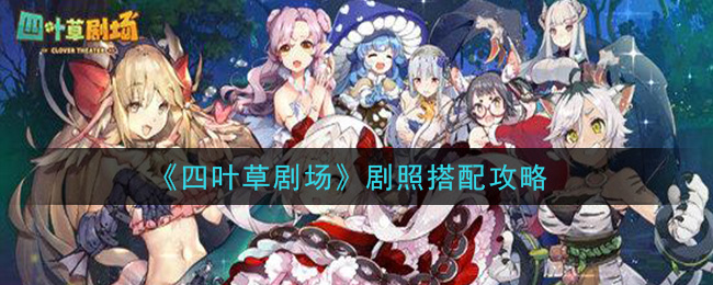 《四叶草剧场》剧照搭配攻略