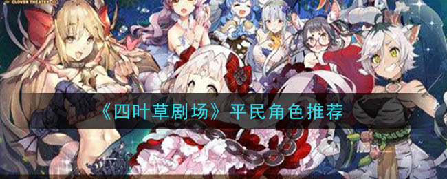 《四叶草剧场》平民角色推荐