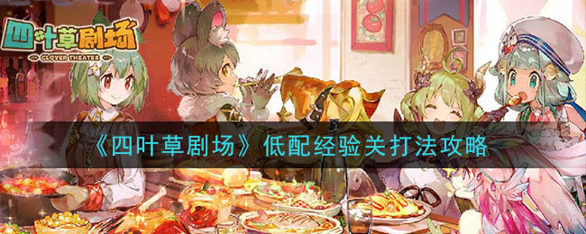 《四叶草剧场》低配经验关打法攻略