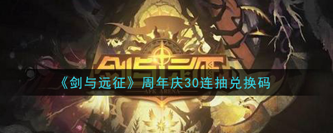 《剑与远征》周年庆30连抽兑换码领取