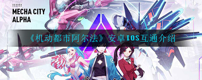 《机动都市阿尔法》安卓IOS互通介绍