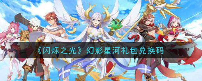 《闪烁之光》幻影星河礼包兑换码领取