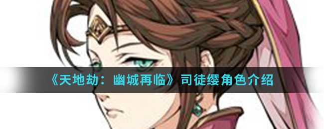 《天地劫：幽城再临》司徒缨角色介绍