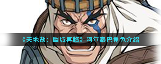 《天地劫：幽城再临》阿尔泰巴角色介绍