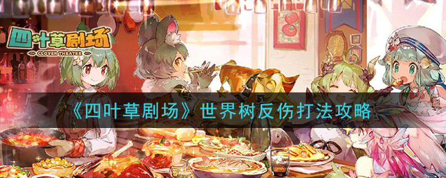《四叶草剧场》世界树反伤打法攻略