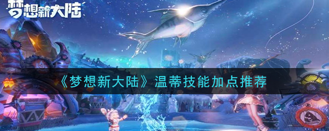 《梦想新大陆》温蒂技能加点推荐