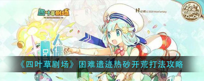 《四叶草剧场》困难遗迹热砂开荒打法攻略
