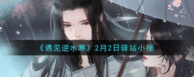 《遇见逆水寒》2月2日驿站小报答案
