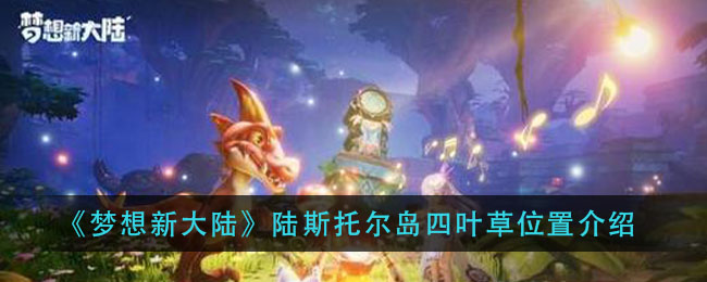 《梦想新大陆》陆斯托尔岛四叶草位置介绍