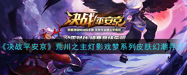 《决战平安京》荒川之主灯影戏梦系列皮肤幻潮寻灯一览