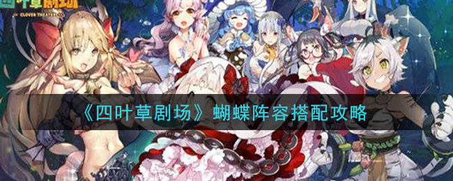《四叶草剧场》蝴蝶阵容搭配攻略