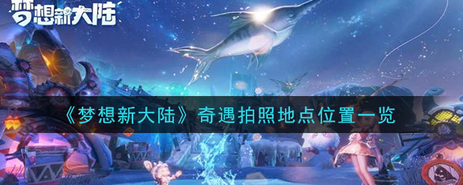《梦想新大陆》奇遇拍照地点位置一览