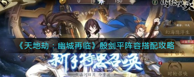 《天地劫：幽城再临》殷剑平阵容搭配攻略