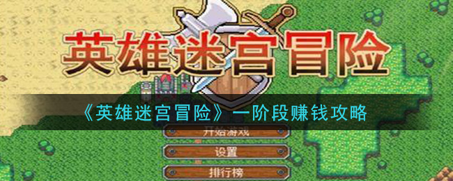 《英雄迷宫冒险》一阶段赚钱攻略